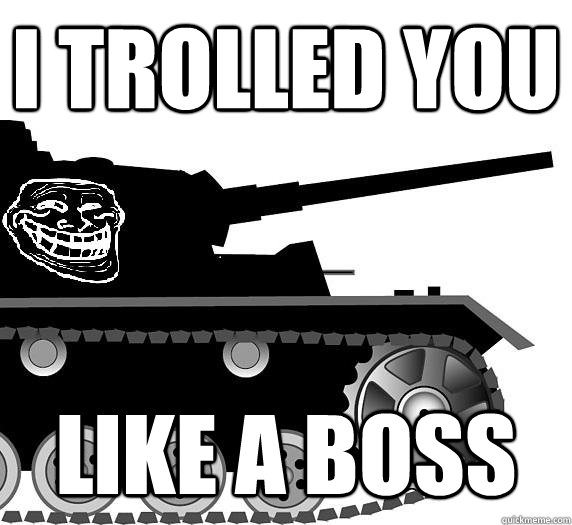 i trolled you like a boss - i trolled you like a boss  Panzer Division Troll