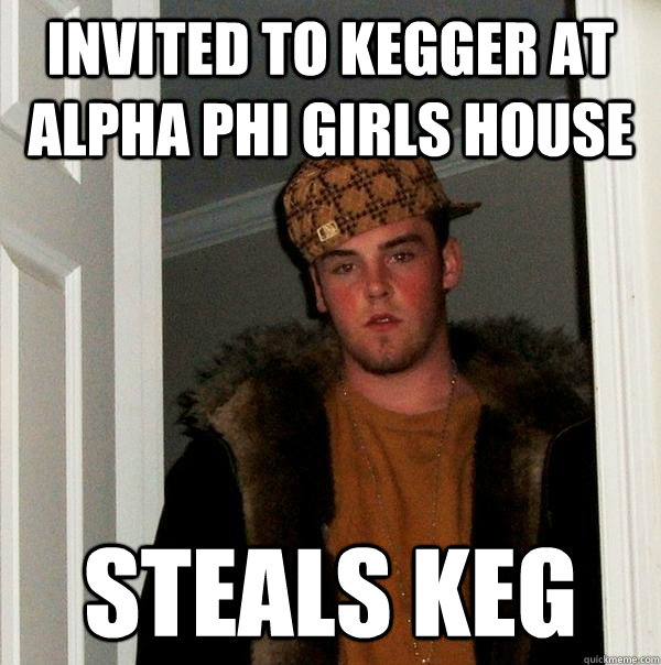 Invited to Kegger at Alpha Phi girls house steals keg  Scumbag Steve