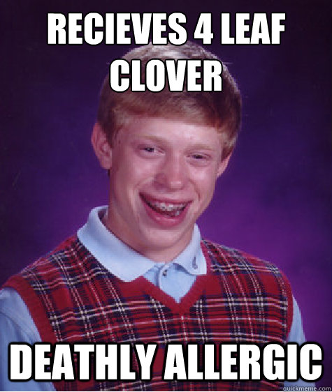 Recieves 4 leaf clover Deathly allergic - Recieves 4 leaf clover Deathly allergic  Bad Luck Brian