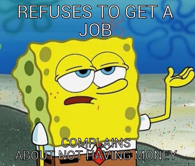 BROKE AND BROKEN - REFUSES TO GET A JOB COMPLAINS ABOUT NOT HAVING MONEY Tough Spongebob