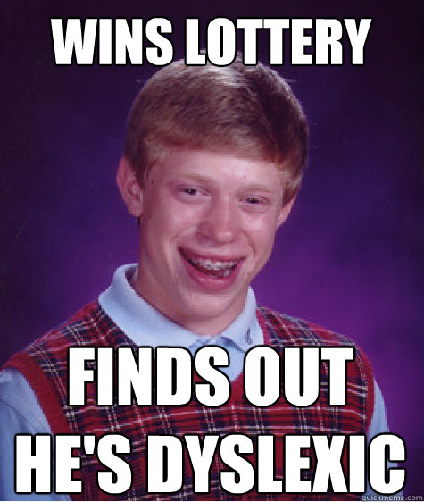 Wins Lottery Finds out he's dyslexic  Bad Luck Brian