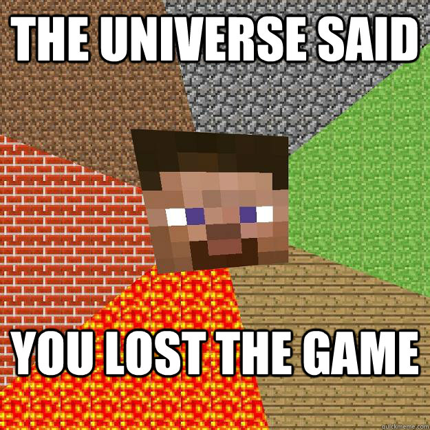 the universe said you lost the game  Minecraft