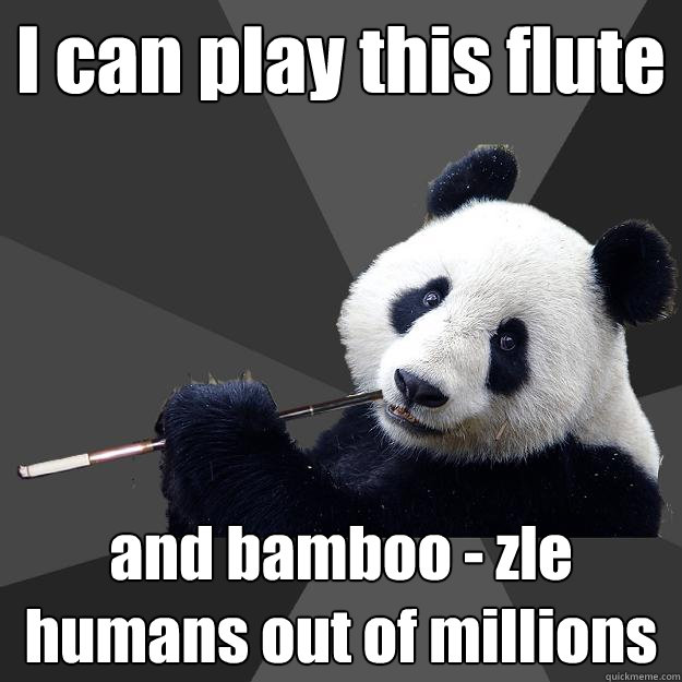 I can play this flute and bamboo - zle humans out of millions - I can play this flute and bamboo - zle humans out of millions  Propapanda