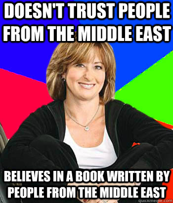 doesn't trust people from the middle east believes in a book written by people from the middle east  Sheltering Suburban Mom