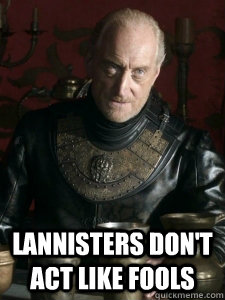  Lannisters Don't Act Like Fools  