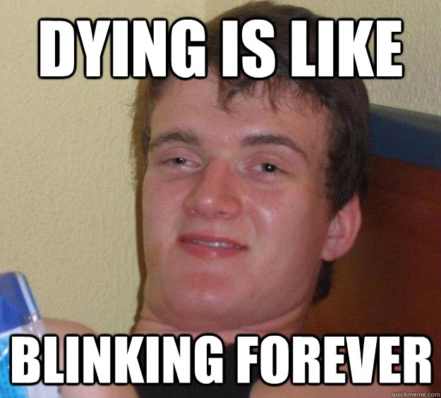 Dying is like blinking forever  10 Guy