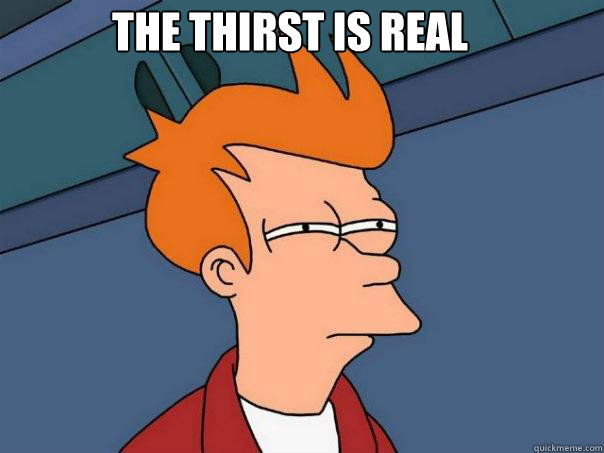 The thirst is real

  Futurama Fry