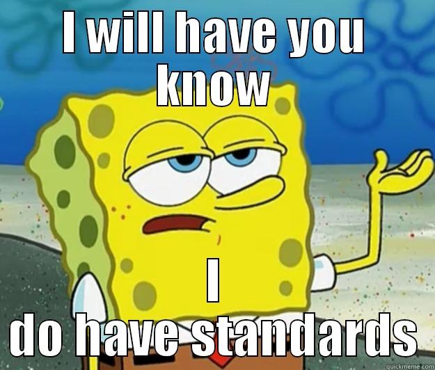 I WILL HAVE YOU KNOW I DO HAVE STANDARDS Tough Spongebob