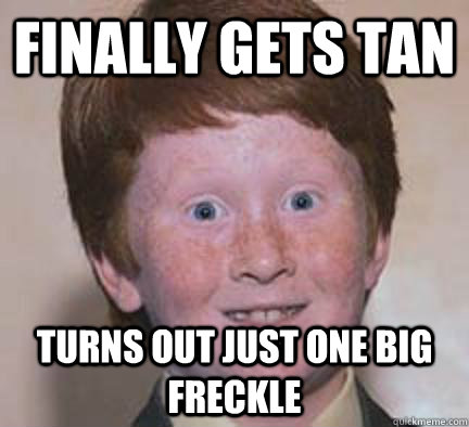 Finally gets tan Turns out just one big freckle  Over Confident Ginger