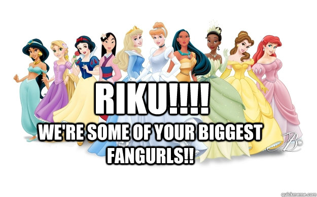 Riku!!!! We're some of your biggest fangurls!!  disney princesses