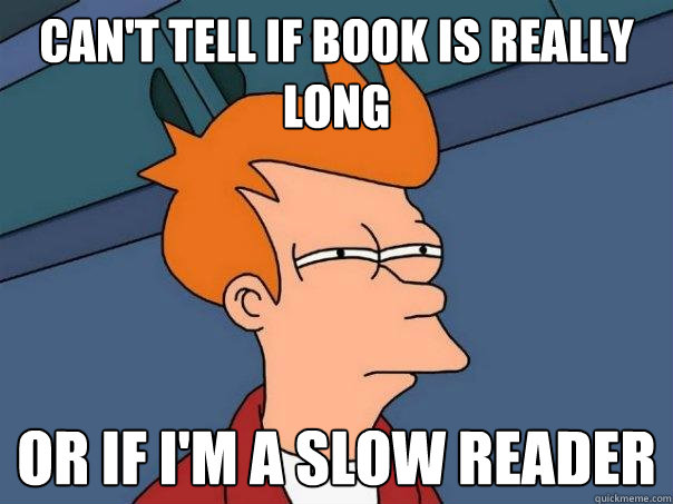 can't tell if book is really long or if I'm a slow reader  Futurama Fry