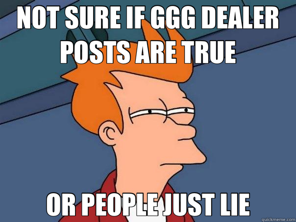 NOT SURE IF GGG DEALER POSTS ARE TRUE OR PEOPLE JUST LIE  Futurama Fry