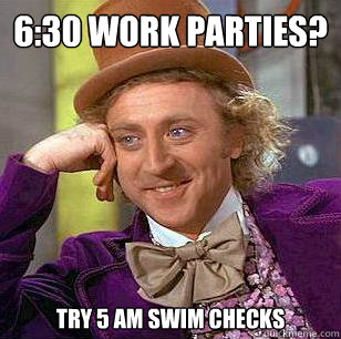 6:30 work parties? try 5 am swim checks  Condescending Wonka