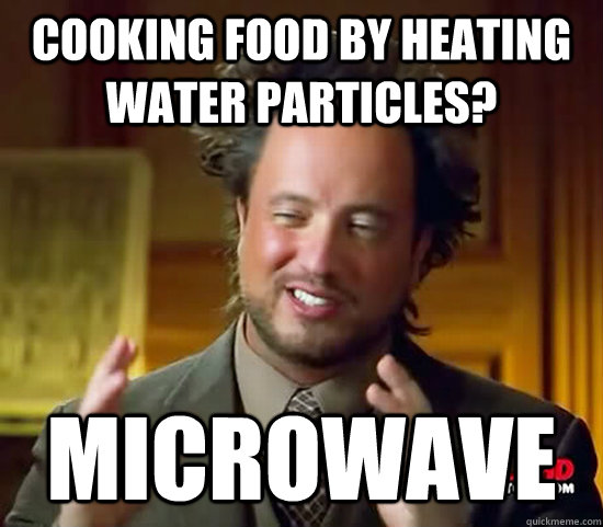 cooking food by heating water particles? microwave - cooking food by heating water particles? microwave  Ancient Aliens