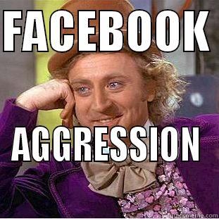 FACEBOOK  AGGRESSION Condescending Wonka