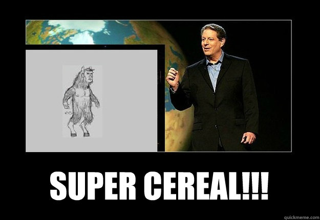 Super cereal!!! - Super cereal!!!  An inconvenient manbearpig