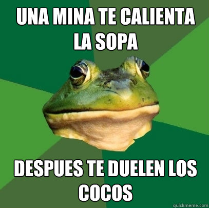 una mina te calienta la sopa despues te duelen los cocos - una mina te calienta la sopa despues te duelen los cocos  Foul Bachelor Frog