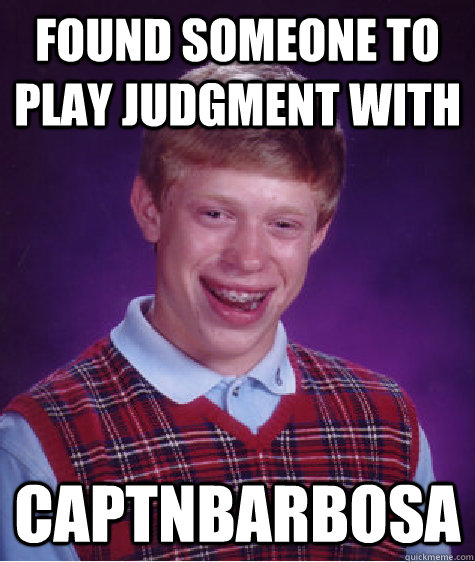 Found someone to play Judgment with CaptnBarbosa  Bad Luck Brian