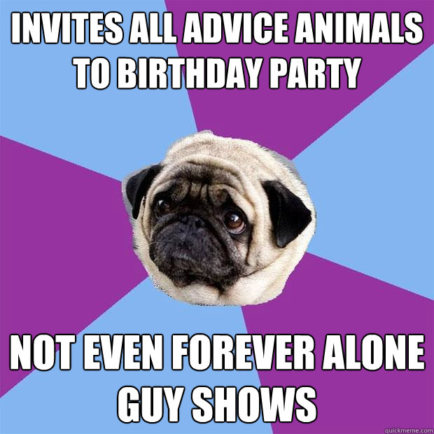 Invites all advice animals to birthday party not even forever alone guy shows  