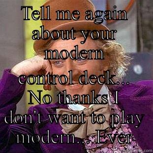 TELL ME AGAIN ABOUT YOUR MODERN CONTROL DECK... NO THANKS I DON'T WANT TO PLAY MODERN... EVER Creepy Wonka