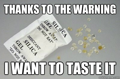 thanks to The warning I want to taste it - thanks to The warning I want to taste it  Silica gel