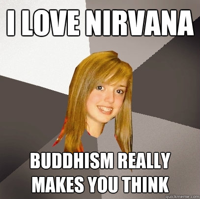 I love Nirvana Buddhism really makes you think   Musically Oblivious 8th Grader