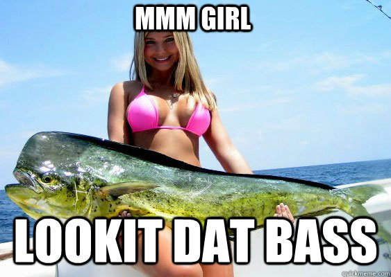 MMM girl Lookit dat BASS  