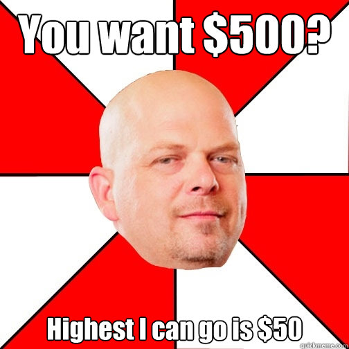 You want $500? Highest I can go is $50  Pawn Star