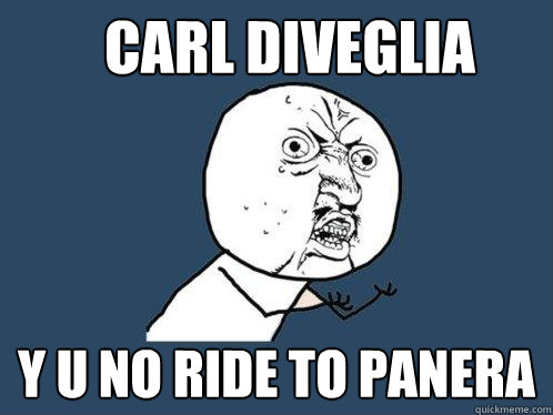 carl diveglia y u no ride to panera  Y U No