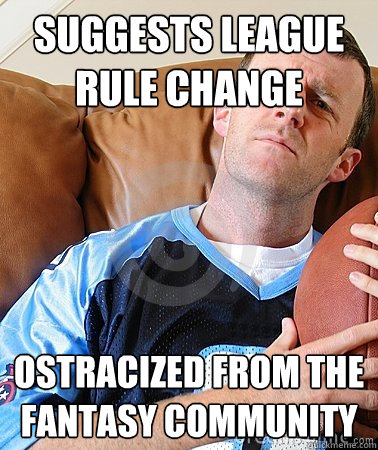 suggests league rule change ostracized from the fantasy community  Fantasy Football Guy