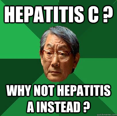 Hepatitis C ? why not Hepatitis A instead ?  High Expectations Asian Father