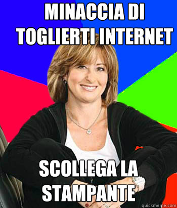 minaccia di toglierti internet scollega la stampante  Sheltering Suburban Mom