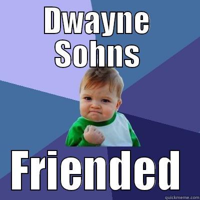 DWAYNE SOHNS FRIENDED Success Kid