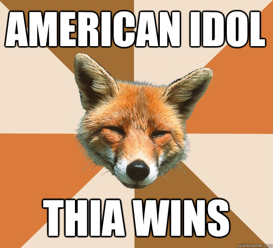 American Idol
 Thia WINS  Condescending Fox