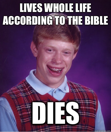 Lives whole life according to the bible Dies  Bad Luck Brian