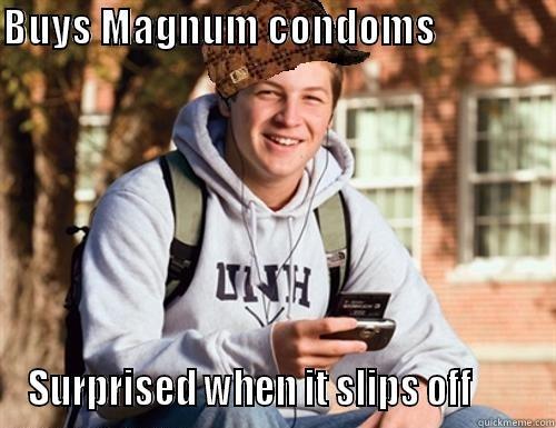 BUYS MAGNUM CONDOMS                                        SURPRISED WHEN IT SLIPS OFF        College Freshman