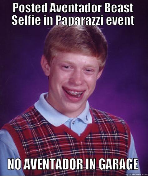 POSTED AVENTADOR BEAST SELFIE IN PAPARAZZI EVENT NO AVENTADOR IN GARAGE Bad Luck Brian