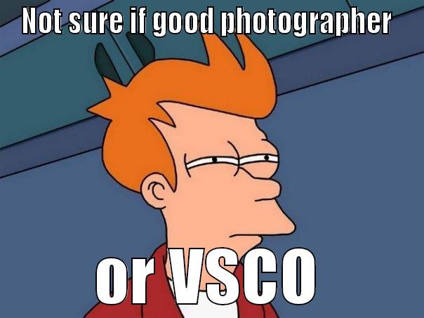 NOT SURE IF GOOD PHOTOGRAPHER  OR VSCO Futurama Fry