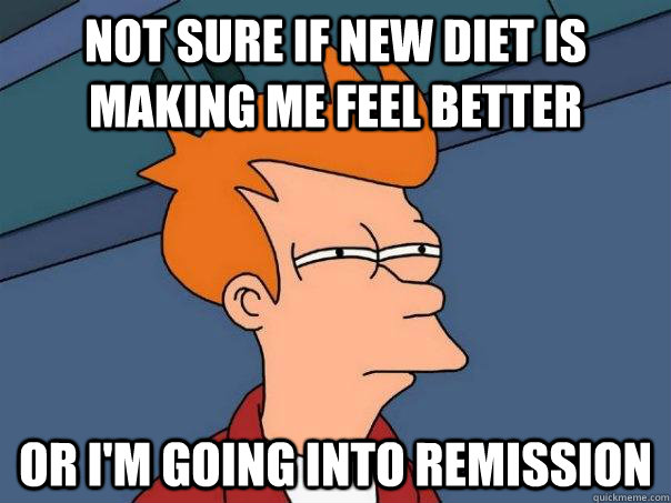 Not sure if new diet is making me feel better Or i'm going into remission  - Not sure if new diet is making me feel better Or i'm going into remission   Futurama Fry