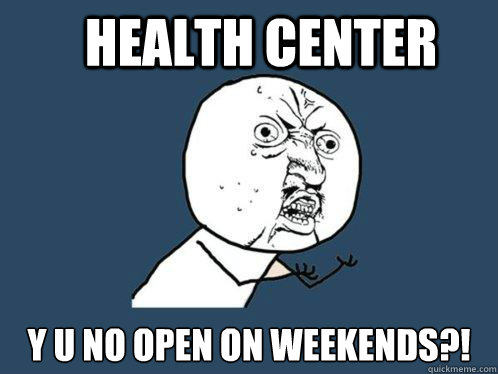 Health Center y u no open on weekends?!  Y U No