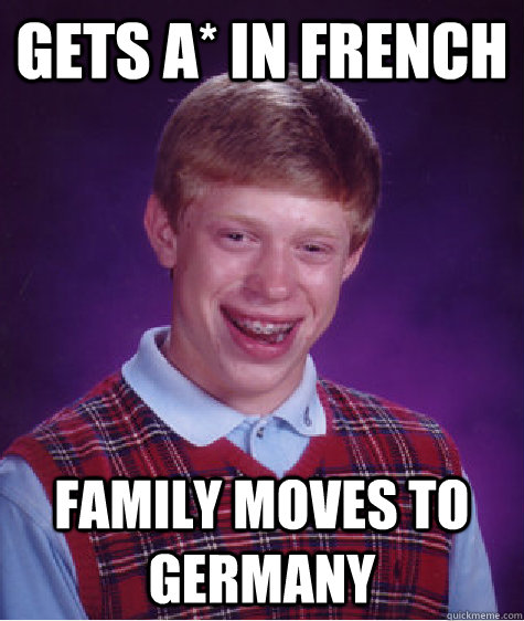 Gets A* In french  Family Moves to Germany  Bad Luck Brian