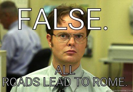 FALSE ALL ROADS LEAD TO ROME Schrute