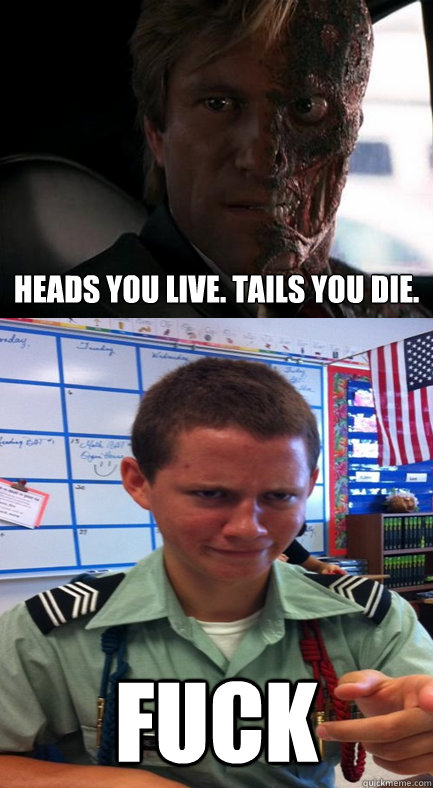 Heads you live. Tails you die. FUCK - Heads you live. Tails you die. FUCK  Coin FLip