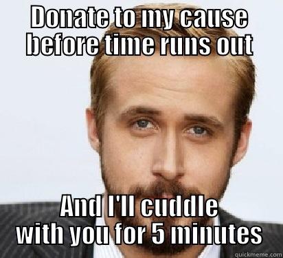 DONATE TO MY CAUSE BEFORE TIME RUNS OUT AND I'LL CUDDLE WITH YOU FOR 5 MINUTES Good Guy Ryan Gosling