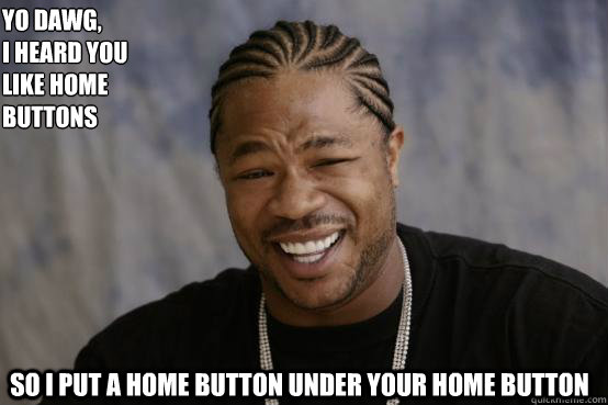 Yo Dawg,
I heard you like home buttons so I put a home button under your home button  YO DAWG