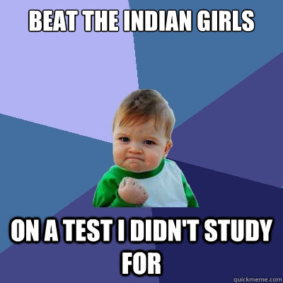 Beat the Indian Girls On a test i didn't study for  Success Kid