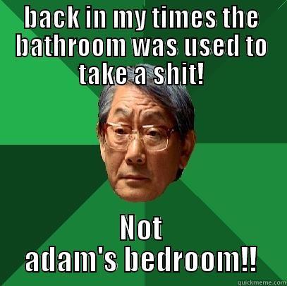 Kids these Days - BACK IN MY TIMES THE BATHROOM WAS USED TO TAKE A SHIT! NOT ADAM'S BEDROOM!! High Expectations Asian Father