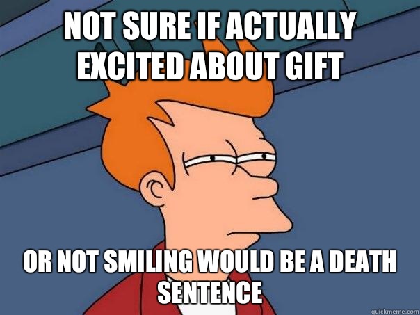 Not sure if actually excited about gift Or not smiling would be a death sentence  Futurama Fry