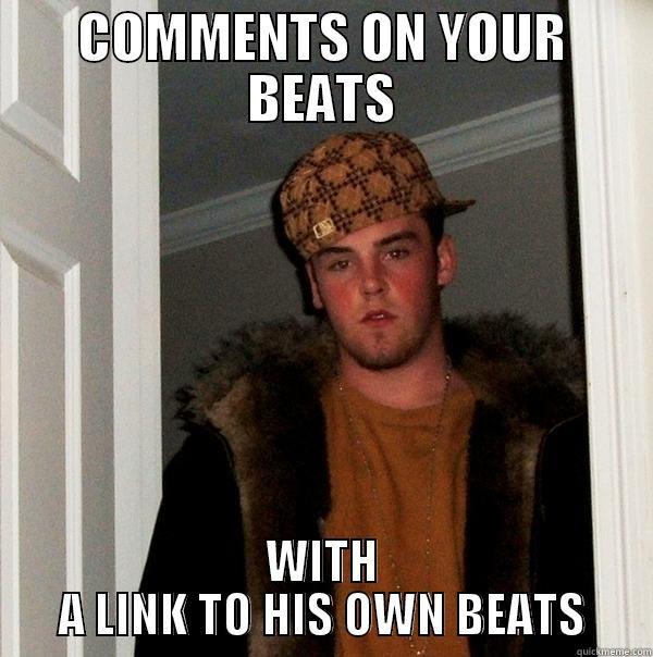 COMMENTS ON YOUR BEATS WITH A LINK TO HIS OWN BEATS Scumbag Steve