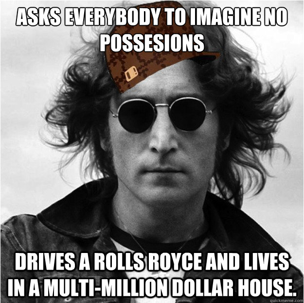 asks everybody to imagine no possesions drives a rolls royce and lives in a multi-million dollar house. - asks everybody to imagine no possesions drives a rolls royce and lives in a multi-million dollar house.  Misc